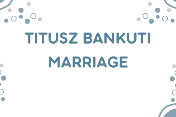 Titusz Bankuti Marriage: An Insight into the Life and Love of the Famed Entrepreneur