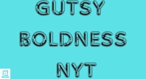 Gutsy Boldness NYT: A Deep Dive into the Meaning Behind the Phrase