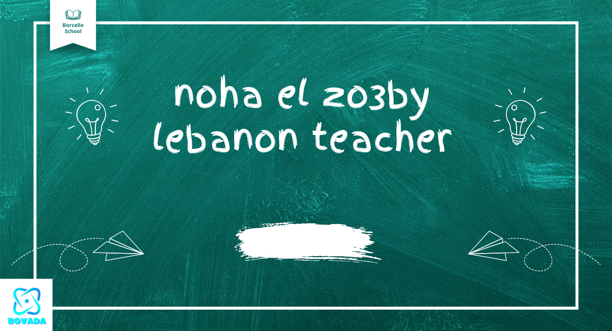 Noha El Zo3by: A Dedicated Teacher Shaping the Future of Lebanon's Education